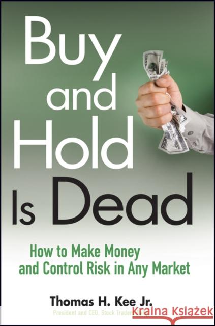 Buy and Hold Is Dead: How to Make Money and Control Risk in Any Market Kee, Thomas H. 9780470458419 John Wiley & Sons