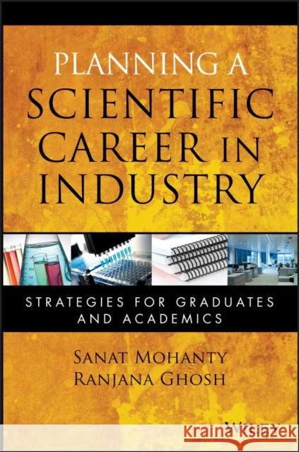 Planning a Scientific Career in Industry: Strategies for Graduates and Academics Mohanty, Sanat 9780470460047 WILEY