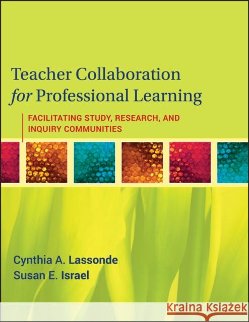 Teacher Collaboration for Professional Learning: Facilitating Study, Research, and Inquiry Communities Lassonde, Cynthia A. 9780470461310 JOHN WILEY AND SONS LTD