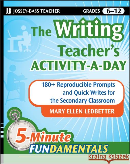 The Writing Teacher's Activity-A-Day: 180 Reproducible Prompts and Quick-Writes for the Secondary Classroom Ledbetter, Mary Ellen 9780470461327 Jossey-Bass