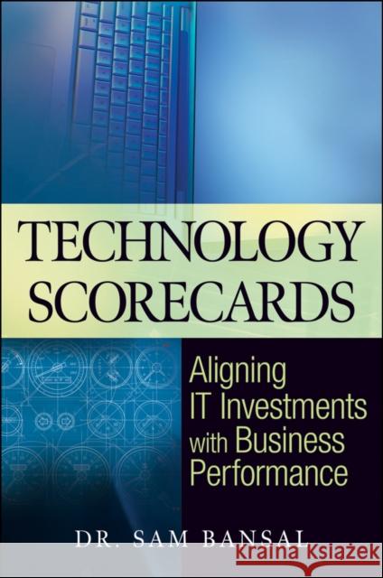 Technology Scorecards: Aligning It Investments with Business Performance Bansal, Sam 9780470464564 John Wiley & Sons