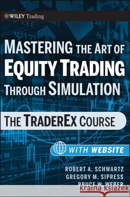 Mastering the Art of Equity Trading Through Simulation: The Traderex Course Schwartz, Robert A. 9780470464854 John Wiley & Sons