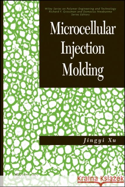 Microcellular Injection Molding Jingyi Xu Lih-Sheng (Tom) Turng 9780470466124 John Wiley & Sons