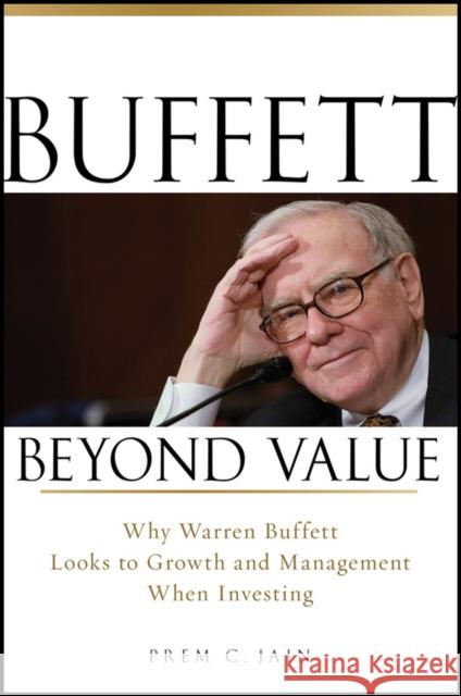 Buffett Beyond Value: Why Warren Buffett Looks to Growth and Management When Investing Prem C. Jain 9780470467152 John Wiley & Sons Inc