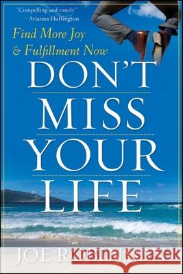Don't Miss Your Life: Find More Joy and Fulfillment Now Joe Robinson 9780470470121 John Wiley & Sons