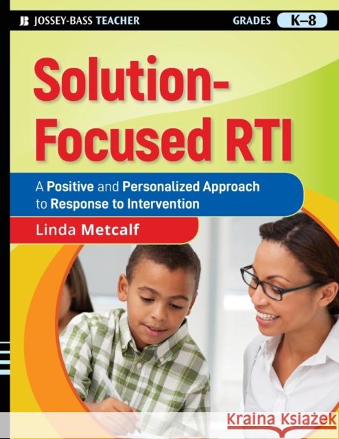 Solution-Focused Rti: A Positive and Personalized Approach to Response to Intervention Metcalf, Linda 9780470470428