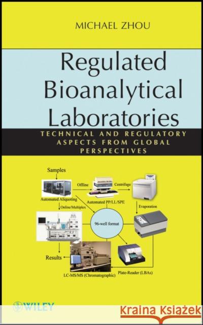 Regulated Bioanalytical Laboratories : Technical and Regulatory Aspects from Global Perspectives Michael Zhou 9780470476598 