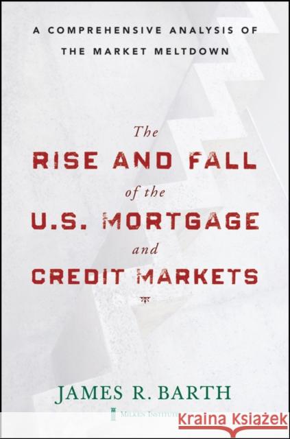 The Rise and Fall of the Us Mortgage and Credit Markets: A Comprehensive Analysis of the Market Meltdown Barth, James 9780470477243