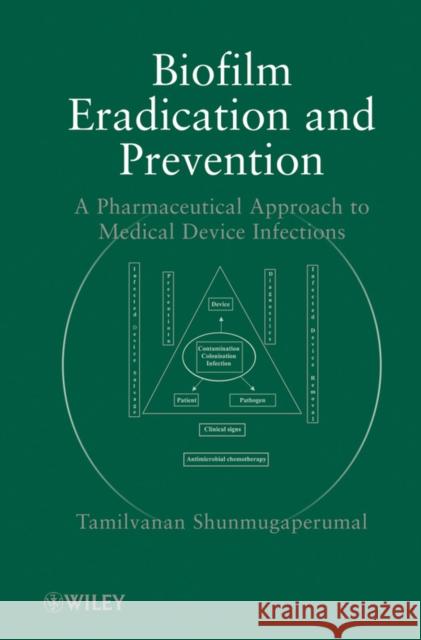 Biofilm Eradication and Prevention: A Pharmaceutical Approach to Medical Device Infections Shunmugaperumal, Tamilvanan 9780470479964 John Wiley & Sons