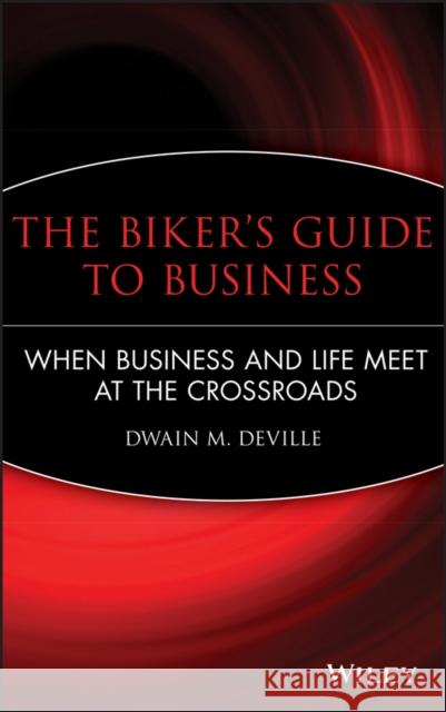 The Biker's Guide to Business: When Business and Life Meet at the Crossroads Deville, Dwain M. 9780470481202