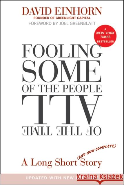 Fooling Some of the People All of the Time, A Long Short (and Now Complete) Story, Updated with New Epilogue David Einhorn 9780470481547 John Wiley & Sons Inc