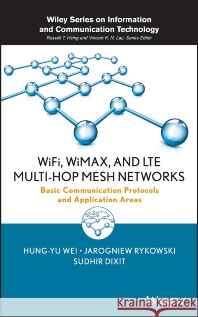 Wifi, Wimax, and Lte Multi-Hop Mesh Networks: Basic Communication Protocols and Application Areas Wei, Hung-Yu 9780470481677