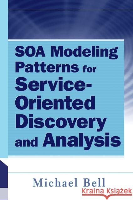 Soa Modeling Patterns for Service-Oriented Discovery and Analysis Bell, Michael 9780470481974