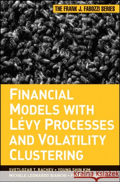 Financial Models with Levy Processes and Volatility Clustering Svetlozar T. Rachev Young Shim Kim Michele L. Bianchi 9780470482353 John Wiley & Sons