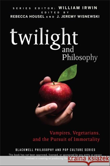 Twilight and Philosophy: Vampires, Vegetarians, and the Pursuit of Immortality Housel, Rebecca 9780470484234 0