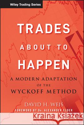 Trades about to Happen: A Modern Adaptation of the Wyckoff Method Weis, David H. 9780470487808