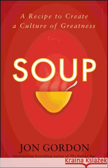 Soup: A Recipe to Create a Culture of Greatness Gordon, Jon 9780470487846 John Wiley & Sons