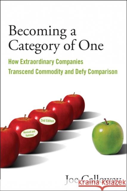 Becoming a Category of One: How Extraordinary Companies Transcend Commodity and Defy Comparison Calloway, Joe 9780470496350 John Wiley & Sons