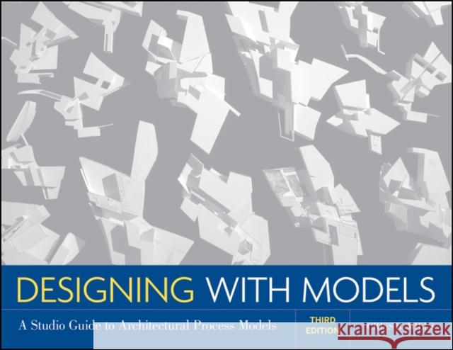 Designing with Models: A Studio Guide to Architectural Process Models Mills, Criss B. 9780470498859 