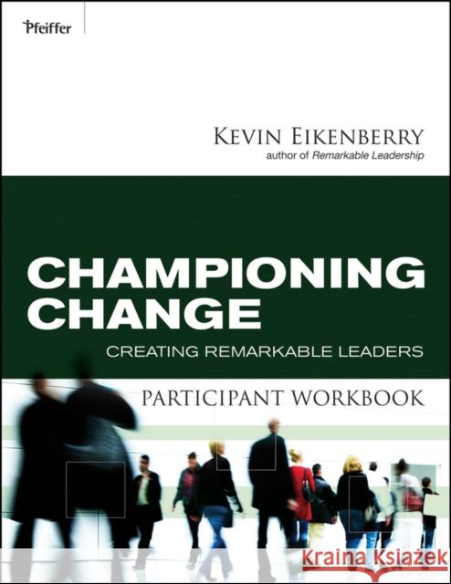 Championing Change Participant Workbook: Creating Remarkable Leaders Eikenberry, Kevin 9780470501832 