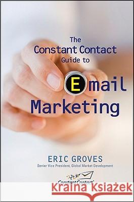 The Constant Contact Guide to Email Marketing Eric, Sr. Groves John Arnold 9780470503416 John Wiley & Sons