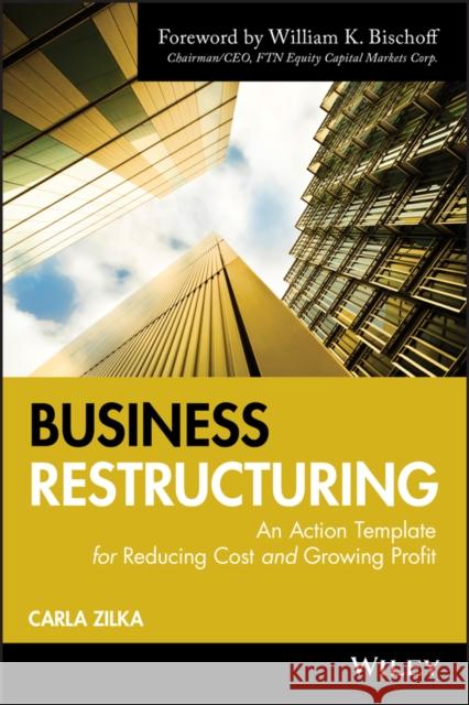 Business Restructuring: An Action Template for Reducing Cost and Growing Profit Zilka, Carla 9780470503683 John Wiley & Sons