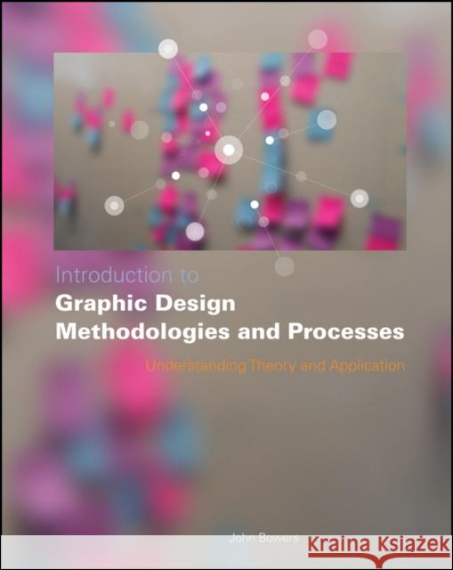 Introduction to Graphic Design Methodologies and Processes: Understanding Theory and Application Bowers, John 9780470504352