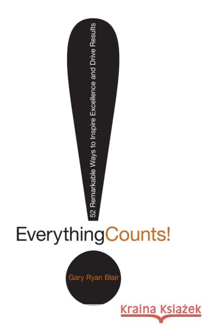 Everything Counts: 52 Remarkable Ways to Inspire Excellence and Drive Results Blair, Gary Ryan 9780470504567