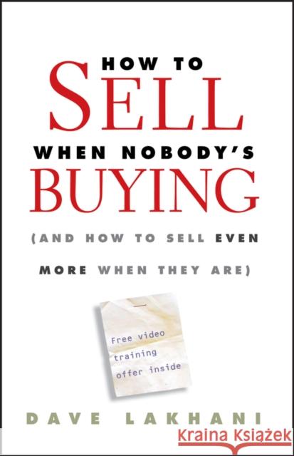 How to Sell When Nobody's Buying: (And How to Sell Even More When They Are) Lakhani, Dave 9780470504895 0