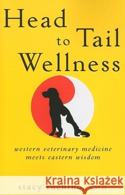 Head to Tail Wellness: Western Veterinary Medicine Meets Eastern Wisdom Stacy Fuchino 9780470506127 Howell Books