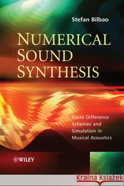 Numerical Sound Synthesis: Finite Difference Schemes and Simulation in Musical Acoustics Bilbao, Stefan 9780470510469