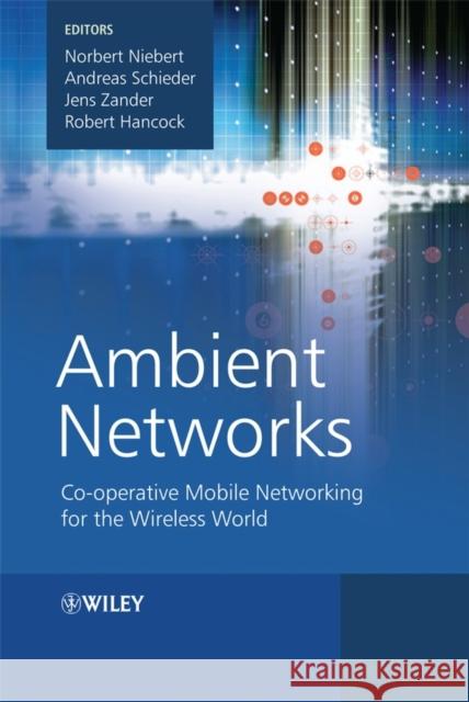 Ambient Networks: Co-Operative Mobile Networking for the Wireless World Niebert, Norbert 9780470510926 John Wiley & Sons