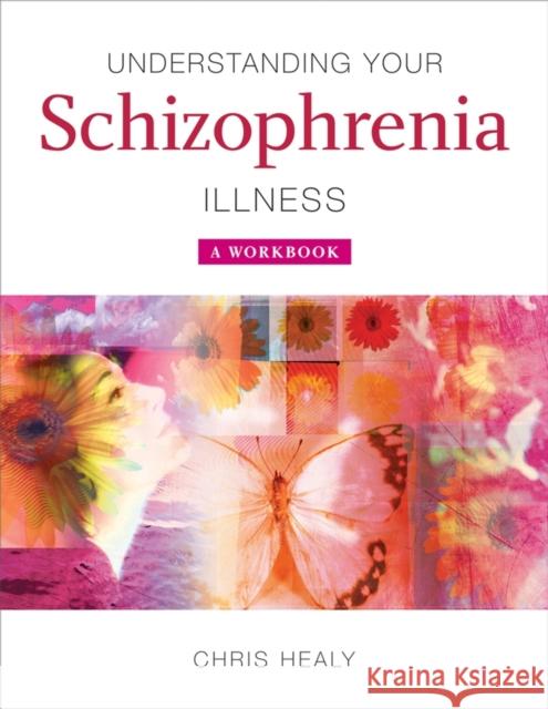 Understanding Your Schizophrenia Illness: A Workbook Healy, Chris 9780470511749 Wiley-Interscience