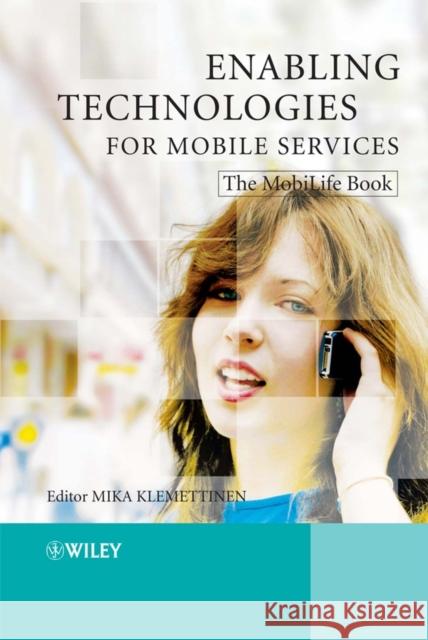 Enabling Technologies for Mobile Services: The MobiLife Book Klemettinen, Mika 9780470512906 John Wiley & Sons