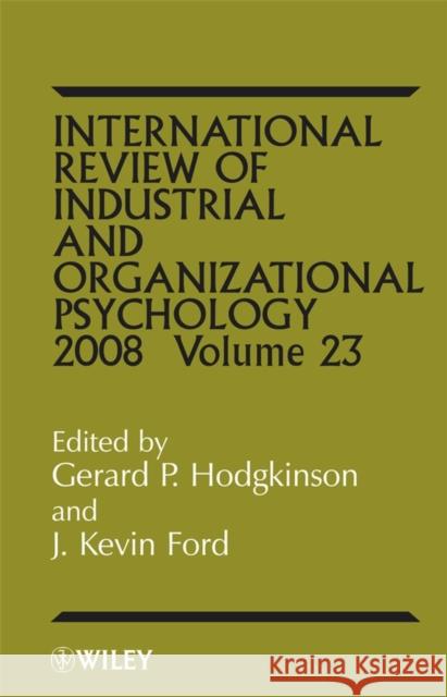 International Review of Industrial and Organizational Psychology 2008, Volume 23 Hodgkinson, Gerard P. 9780470515952