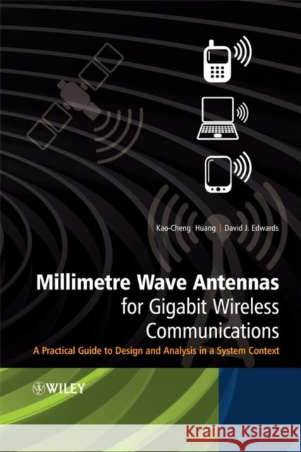 Millimetre Wave Antennas for Gigabit Wireless Communications: A Practical Guide to Design and Analysis in a System Context Huang, Kao-Cheng 9780470515983 John Wiley & Sons