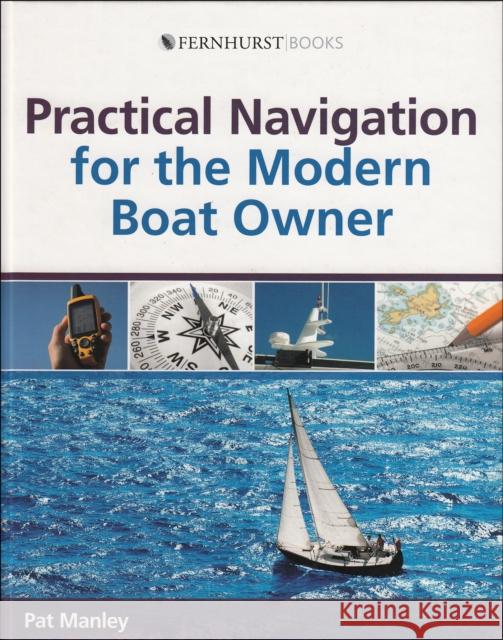 Practical Navigation for the Modern Boat Owner: Navigate Effectively by Getting the Most Out of Your Electronic Devices Manley, Pat 9780470516133