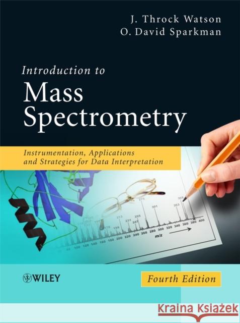 Introduction to Mass Spectrometry: Instrumentation, Applications and Strategies for Data Interpretation Watson, J. Throck 9780470516348 0