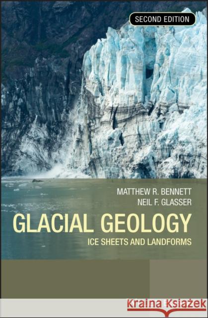 Glacial Geology: Ice Sheets and Landforms Bennett, Matthew M. 9780470516904 John Wiley & Sons