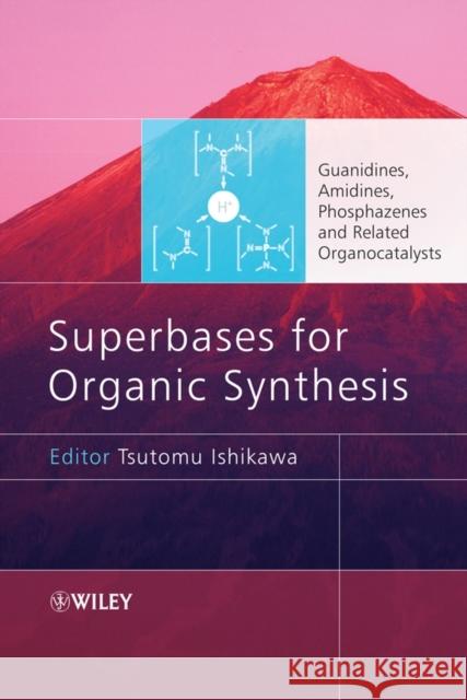 Superbases for Organic Synthesis: Guanidines, Amidines, Phosphazenes and Related Organocatalysts Ishikawa, Tsutomu 9780470518007