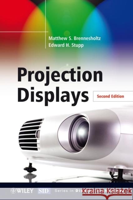 Projection Displays Matthew S. Brennesholtz Edward H. Stupp 9780470518038