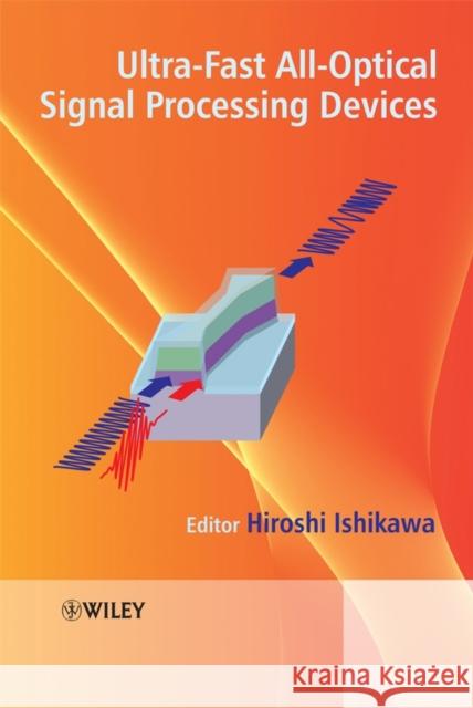 Ultrafast All-Optical Signal Processing Devices Hiroshi Ishikawa 9780470518205 John Wiley & Sons
