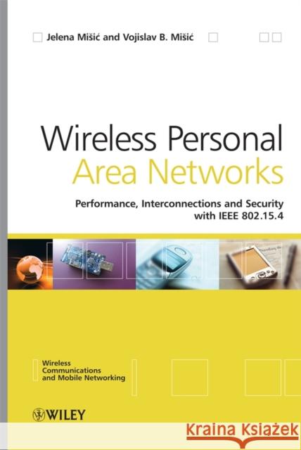 Wireless Personal Area Networks: Performance, Interconnection and Security with IEEE 802.15.4 Misic, Jelena 9780470518472 John Wiley & Sons
