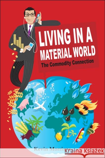 Living in a Material World: The Commodity Connection Morrison, Kevin 9780470518915