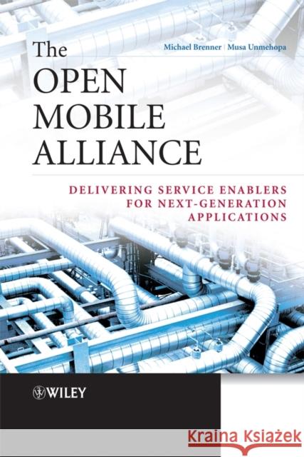 The Open Mobile Alliance: Delivering Service Enablers for Next-Generation Applications Brenner, Michael 9780470519189 John Wiley & Sons