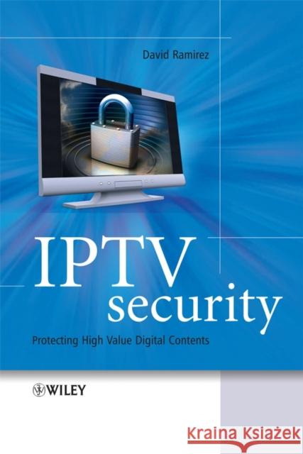 IPTV Security: Protecting High-Value Digital Contents Ramirez, David H. 9780470519240 John Wiley & Sons