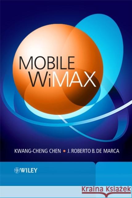 Mobile WiMAX Kwang-Cheng Chen J. Roberto B. De Marca 9780470519417 John Wiley & Sons