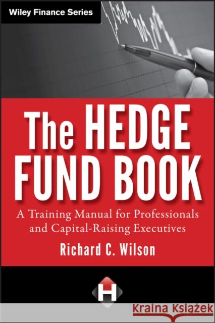 The Hedge Fund Book: A Training Manual for Professionals and Capital-Raising Executives Wilson, Richard C. 9780470520635 John Wiley & Sons