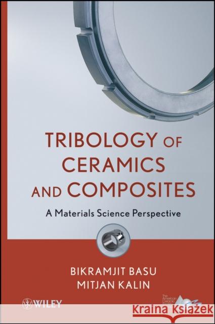 Tribology of Ceramics and Composites: A Materials Science Perspective Basu, Bikramjit 9780470522639 John Wiley & Sons