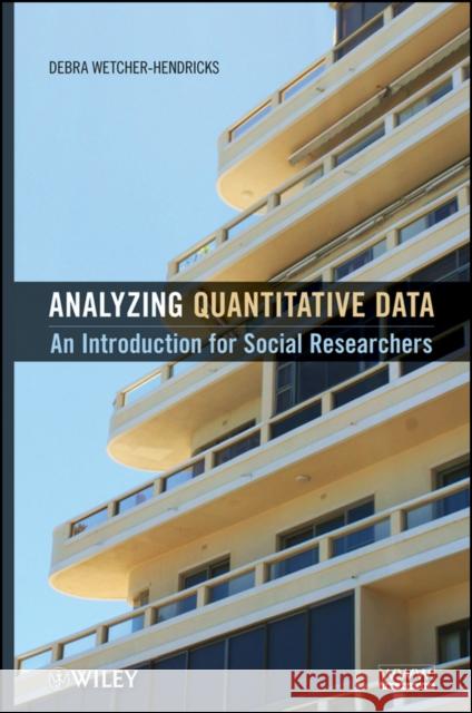 Analyzing Quantitative Data: An Introduction for Social Researchers Wetcher-Hendricks, Debra 9780470526835 John Wiley & Sons